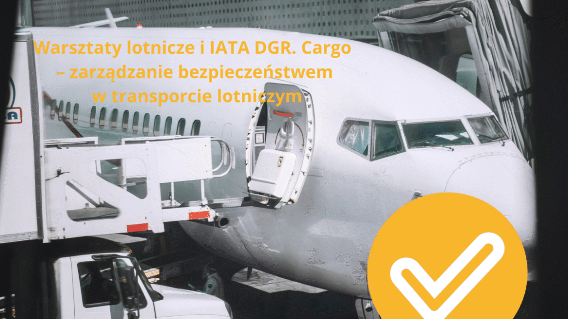Szkolenie „Warsztaty lotnicze i IATA DGR. Cargo – zarządzanie bezpieczeństwem w transporcie lotniczym”